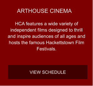 ARTHOUSE CINEMA HCA features a wide variety of independent films designed to thrill and inspire audiences of all ages and hosts the famous Hackettstown Film Festivals. VIEW SCHEDULE